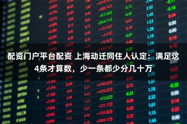 配资门户平台配资 上海动迁同住人认定：满足这4条才算数，少一条都少分几十万